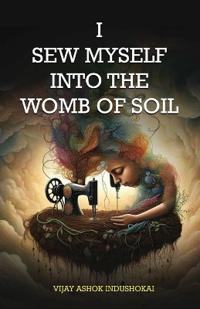 I  Sew Myself Into The Womb Of Soil