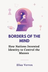 Bokomslag för "Borders of the Mind: How Nations Invented Identity to Control the Masses"
