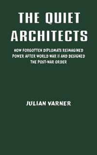 The Quiet Architects: How Forgotten Diplomats Reimagined Power After World War II and Designed the Post-War Order
