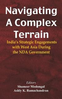 Bokomslag för "Navigating A Complex Terrain India's Strategic Engagements With West Asia During The NDA Government"