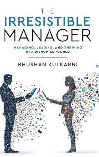 Bokomslag för "The Irresistible Manager - Managing, Leading and Thriving in a Disrupted World"