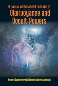 A Course of Advanced Lessons in Clairvoyance and Occult Powers