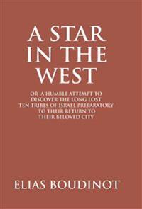 Bokomslag för "A Star In The West Or A Humble Attempt To Discover The Long Lost Ten Tribes Of Israel, Preparatory To Their Return To Their Beloved City Jerusalem"