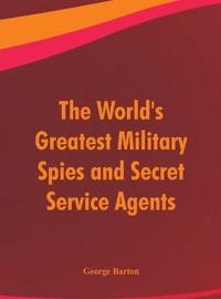Bokomslag för "The World's Greatest Military Spies and Secret Service Agents"