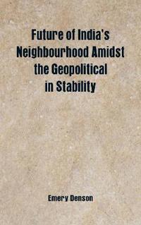 Future of India's Neighbourhood Amidst the Geopolitical in Stability
