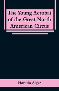 Bokomslag för "The young acrobat of the Great North American Circus"