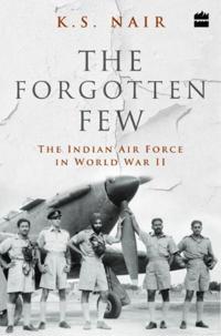 The Forgotten Few; The Indian Air Force's Contribution in the Second World War