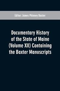 Documentary History of the State of Maine (Volume XII) Containing the Baxter Manuscripts