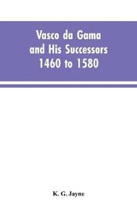 Vasco da Gama and His Successors 1460 to 1580