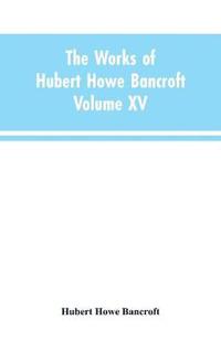 The Works of Hubert Howe Bancroft