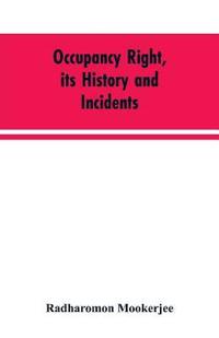 Occupancy right, its history and incidents; together with an introduction dealing with land tenure in ancient India