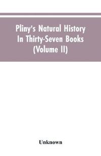 Pliny's Natural history. In thirty-seven books (Volume II)