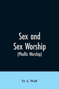 Sex and Sex Worship (phallic Worship)