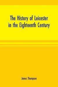 The history of Leicester in the eighteenth century