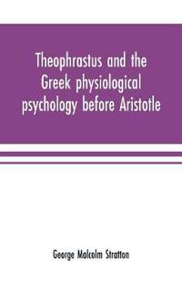 Theophrastus and the Greek physiological psychology before Aristotle