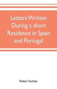Bokomslag för "Letters written during a short residence in Spain and Portugal"