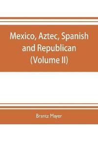 Mexico, Aztec, Spanish and republican