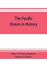 The pacific ocean in history; papers and addresses presented at the Panama-Pacific historical congress, held at San Francisco, Berkeley and Palo Alto, California, July 19-23, 1915