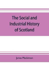 The social and industrial history of Scotland, from the union to the present time