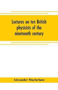 Bokomslag för "Lectures On Ten British Physicists Of The Nineteenth Century"