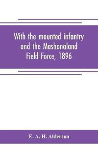 With the mounted infantry and the Mashonaland Field Force, 1896