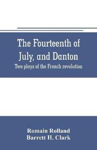 The fourteenth of July, and Danton; two plays of the French revolution