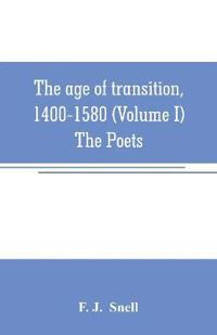 The age of transition, 1400-1580 (Volume I) The Poets