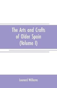 The arts and crafts of older Spain (Volume I)