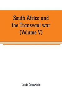 South Africa and the Transvaal war (Volume V)