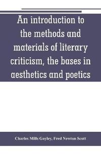 An introduction to the methods and materials of literary criticism, the bases in aesthetics and poetics