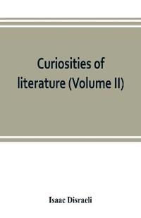 Curiosities of literature (Volume II)