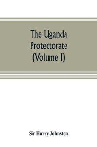 The Uganda protectorate (Volume I)