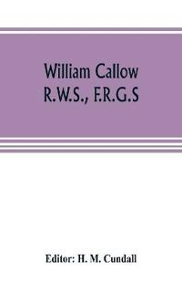 William Callow, R.W.S., F.R.G.S.; An Autobiography