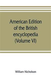 American edition of the British encyclopedia, or Dictionary of arts and sciences