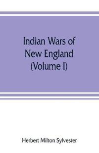 Indian wars of New England (Volume I)