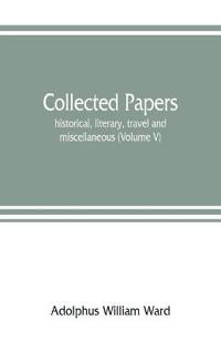 Collected papers; historical, literary, travel and miscellaneous (Volume V)