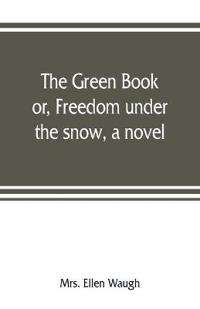 The green book; or, Freedom under the snow, a novel