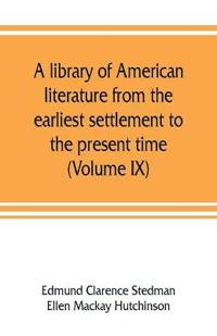 A library of American literature from the earliest settlement to the present time (Volume IX)