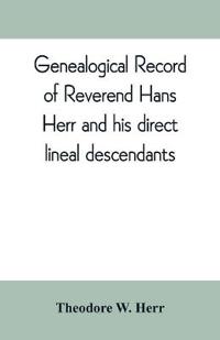 Genealogical record of Reverend Hans Herr and his direct lineal descendants