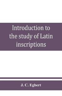 Introduction to the study of Latin inscriptions