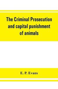 The criminal prosecution and capital punishment of animals