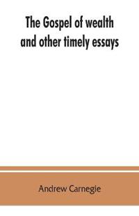 The gospel of wealth, and other timely essays