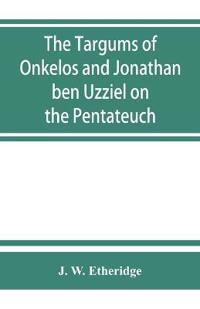 The Targums of Onkelos and Jonathan ben Uzziel on the Pentateuch