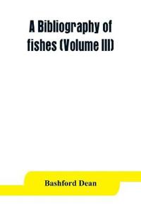 A bibliography of fishes (Volume III)