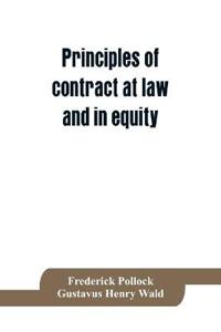 Principles of contract at law and in equity; being a treatise on the general principles concerning the validity of agreements, with a special view to the comparison of law and equity, and with references to the Indian contract act, and occasionally to Roma