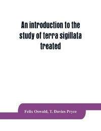 Bokomslag för "An Introduction To The Study Of Terra Sigillata Treated From A Chronological Standpoint"