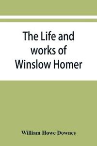 The life and works of Winslow Homer