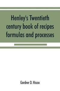 Henley's twentieth century book of recipes, formulas and processes
