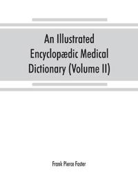 An illustrated encyclopædic medical dictionary. Being a dictionary of the technical terms used by writers on medicine and the collateral sciences, in the Latin, English, French and German languages (Volume II)