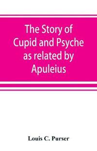 The story of Cupid and Psyche as related by Apuleius